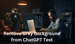 How to remove Grey Background from ChatGPT Text in 2024